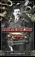 Charles Fort: The Man Who Invented the Supernatural di Jim Steinmeyer edito da Tarcher