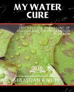 My Water - Cure (New Edition) di Kneipp Sebastian Kneipp, Sebastian Kneipp edito da Book Jungle