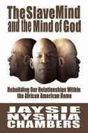 The Slave Mind And The Mind Of God di Jaysie Nyshia Chambers edito da America Star Books