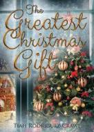The Greatest Christmas Gift di Tiah Rodriguez-Crawl edito da Tate Publishing & Enterprises