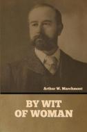 By Wit of Woman di Arthur W. Marchmont edito da Bibliotech Press