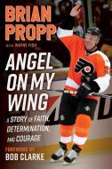 Brian Propp: Angel on My Wing di Brian Propp, Wayne Fish edito da Triumph Books (IL)