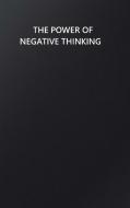 The Power of Negative Thinking di Dark Angel edito da Lulu.com