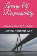 Luxury of Responsibility: A Practical Guide to Fruitful Life di Seetha Nandana M. K. edito da LIGHTNING SOURCE INC