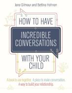 HOW TO HAVE INCREDIBLE CONVERSATIONS WIT di JANE GILMOUR edito da JESSICA KINGSLEY