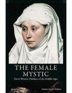 The Female Mystic: Great Women Thinkers of the Middle Ages di Andrea Janelle Dickens edito da PAPERBACKSHOP UK IMPORT