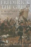 Frederick the Great: A Military History di Dennis Showalter edito da Pen & Sword Books Ltd