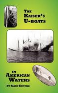 The Kaiser's U-Boats in American Waters di Gary Gentile edito da Bellerophon Bookworks