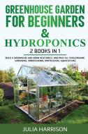 GREENHOUSE GARDEN FOR BEGINNERS & HYDROPONICS 2 books in 1 di Julia Harrison edito da sannainvest ltd
