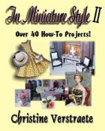 In Miniature Style II: Over 40 How-To Projects di Christine Verstraete edito da Writers Exchange E-Publishing