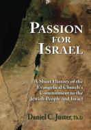 Passion for Israel: A Short History of the Evangelical Church's Commitment to the Jewish People and Israel di Daniel C. Juster edito da MESSIANIC JEWISH PUBL