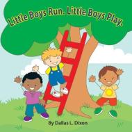 Little Boys Run. Little Boys Play. di Dallas L. Dixon edito da Laurus Junior Series