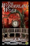 The Wonderland Woes di Addie J. King edito da Loconeal Publishing, LLC