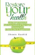 Restore Your Health: Lose Weight Naturally Gain Easy Control of Your Leptin Hormone with A Secret Diet & Supplements di Shawn Rashid edito da LIGHTNING SOURCE INC