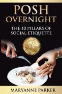 Posh Overnight: The 10 Pillars of Social Etiquette di Maryanne Parker edito da Createspace Independent Publishing Platform
