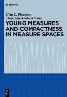 Young Measures and Compactness in Measure Spaces di Liviu C. Florescu, Christiane Godet-Thobie edito da Gruyter, Walter de GmbH
