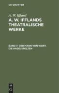 A. W. Ifflands theatralische Werke, Band 7, Der Mann von Wort. Die Hagelstolzen di A. W. Iffland edito da De Gruyter