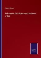 An Essay on the Existence and Attributes of God di Edward Steere edito da Salzwasser Verlag