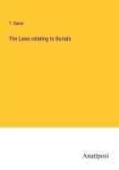The Laws relating to Burials di T. Baker edito da Anatiposi Verlag
