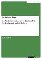 Die Medienrevolution im 16. Jahrhundert. Der Buchdruck und die Folgen di Eva-Christina Glaser edito da GRIN Publishing