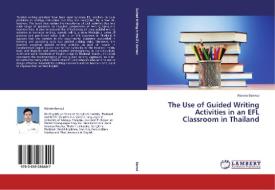 The Use of Guided Writing Activities in an EFL Classroom in Thailand di Pairote Bennui edito da LAP Lambert Academic Publishing