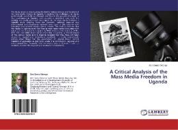 A Critical Analysis of the Mass Media Freedom in Uganda di Bob Denis Odongo edito da LAP Lambert Academic Publishing