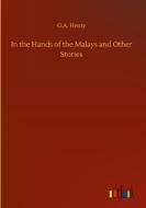 In the Hands of the Malays and Other Stories di G. A. Henty edito da Outlook Verlag