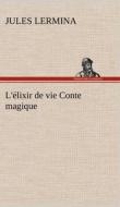 L'élixir de vie Conte magique di Jules Lermina edito da TREDITION CLASSICS