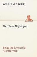 The Norsk Nightingale Being the Lyrics of a "Lumberyack" di William F. Kirk edito da tredition