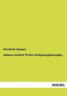 Johann Gottlieb Fichtes Religionsphilosophie di Friedrich Zimmer edito da DOGMA