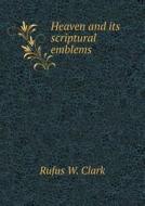 Heaven And Its Scriptural Emblems di Rufus W Clark edito da Book On Demand Ltd.