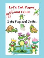 Let's Cut Paper and Learn, Baby Frogs and Turtles di Ariadne Rushford edito da Ariadne Rushford