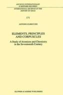 Elements, Principles and Corpuscles di Antonio Clericuzio edito da Springer Netherlands