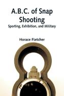 A.B.C. of Snap Shooting di Horace Fletcher edito da Alpha Editions