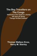 The Boy Travellers on the Congo; Adventures of Two Youths in a Journey with Henry M. Stanley "Through the Dark Continent" di Thomas Wallace Knox, Henry M. Stanley edito da Alpha Editions