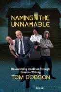 Naming the Unnamable: Researching Identities Through Creative Writing di Tom Dobson edito da SENSE PUBL