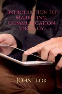 Introduction To Marketing Communication Strategy di John Lok edito da Notion Press