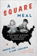 A Square Meal: A Culinary History of the Great Depression di Jane Ziegelman, Andrew Coe edito da HARPERCOLLINS