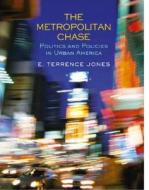 The Metropolitan Chase: Politics and Policies in Urban America di E. Terrence Jones edito da Pearson