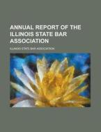 Annual Report of the Illinois State Bar Association di Illinois State Bar Association edito da Rarebooksclub.com