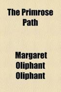 The Primrose Path di Margaret Wilson Oliphant edito da General Books Llc