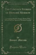 The Lincoln Stories Of Honore Morrow di Honore Morrow edito da Forgotten Books