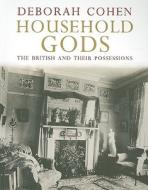 Household Gods - The British and their Possessions di Deborah Cohen edito da Yale University Press