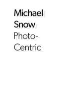 Michael Snow - Photo-Centric di Adelina Vlas edito da Yale University Press