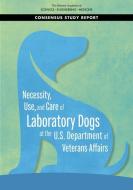Necessity, Use, and Care of Laboratory Dogs at the U.S. Department of Veterans Affairs di National Academies Of Sciences Engineeri, Health And Medicine Division, Board On Health Sciences Policy edito da NATL ACADEMY PR