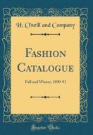 Fashion Catalogue: Fall and Winter, 1890-91 (Classic Reprint) di H. O'Neill and Company edito da Forgotten Books