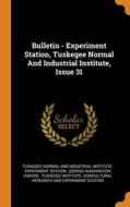 Bulletin - Experiment Station, Tuskegee Normal And Industrial Institute, Issue 31 edito da Franklin Classics
