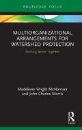 Multiorganizational Arrangements For Watershed Protection di Madeleine Wright McNamara, John Charles Morris edito da Taylor & Francis Ltd