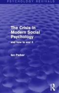 The Crisis in Modern Social Psychology (Psychology Revivals) di Ian Parker edito da Taylor & Francis Ltd
