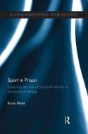 Sport in Prison: Exploring the Role of Physical Activity in Correctional Settings di Rosie Meek edito da ROUTLEDGE